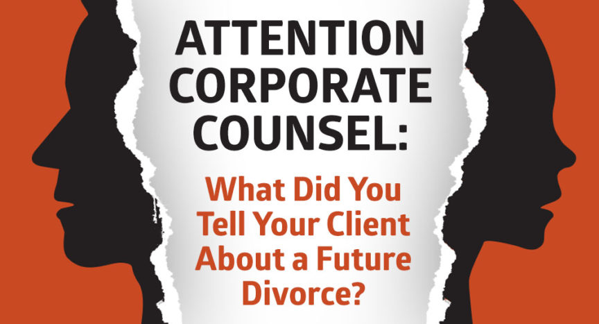 attention-corporate-counsel-what-did-you-tell-your-client-about-a-future-divorce
