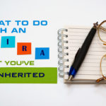WHAT TO do with an IRA you've inherited