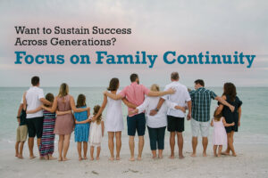 Want to sustain success across generations? Focus on Family Continuity in your Family Office.